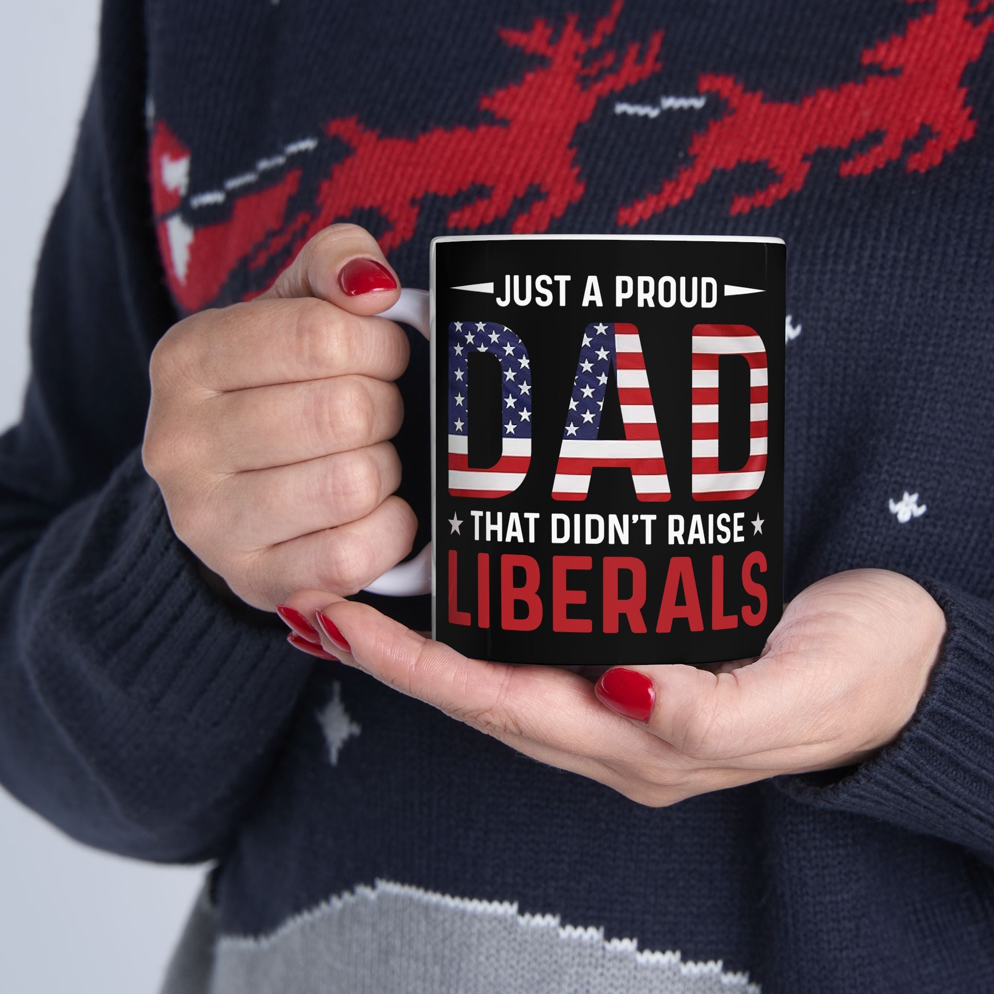 Just A Proud Dad That Didn't Raise Liberals Mug