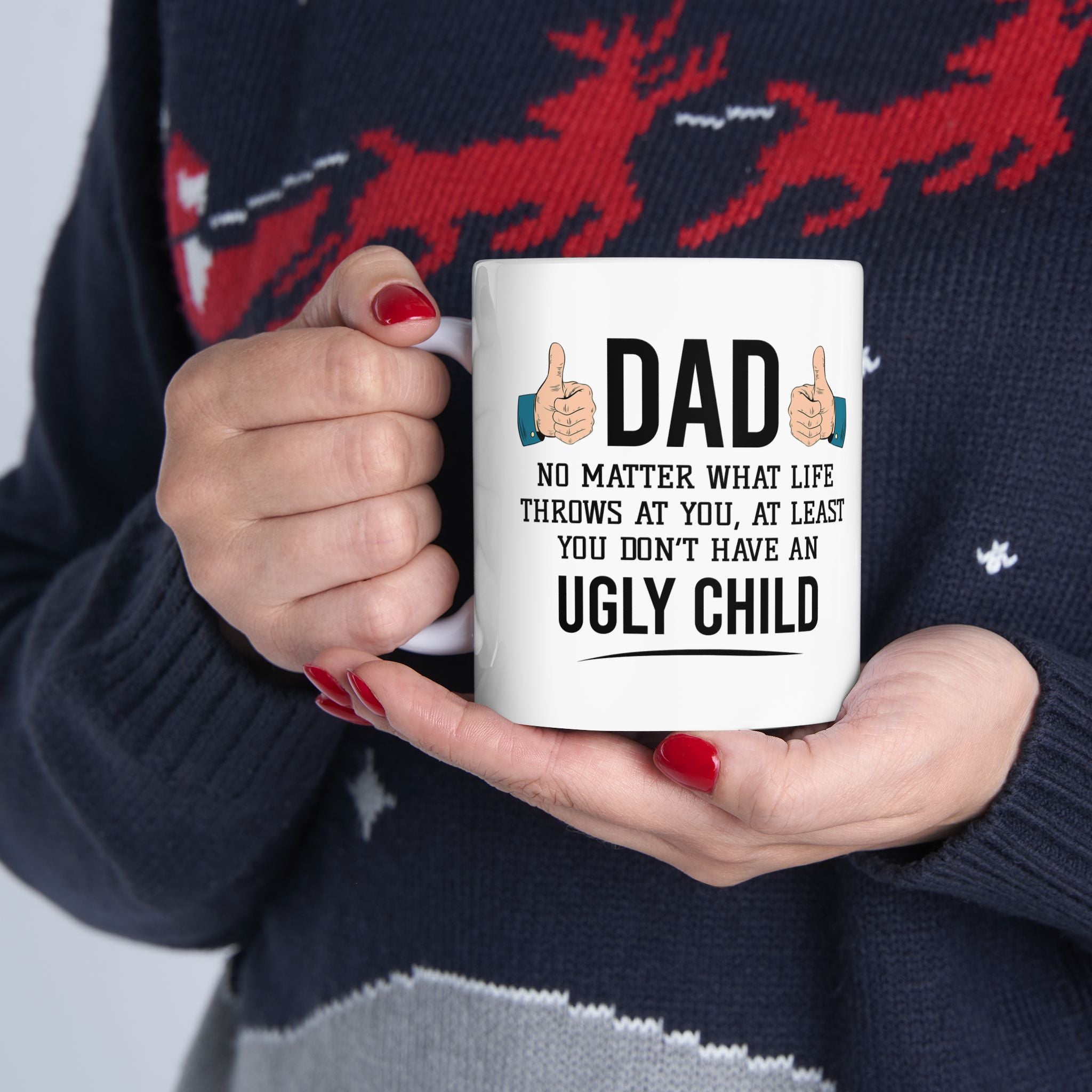 Dad No Matter What Life Throws At You At Least You Don't Have An Ugly Child Mug