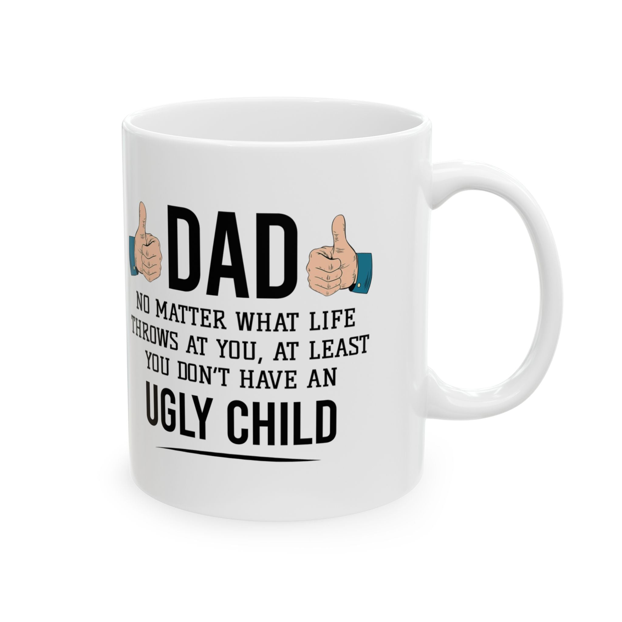 Dad No Matter What Life Throws At You At Least You Don't Have An Ugly Child Mug