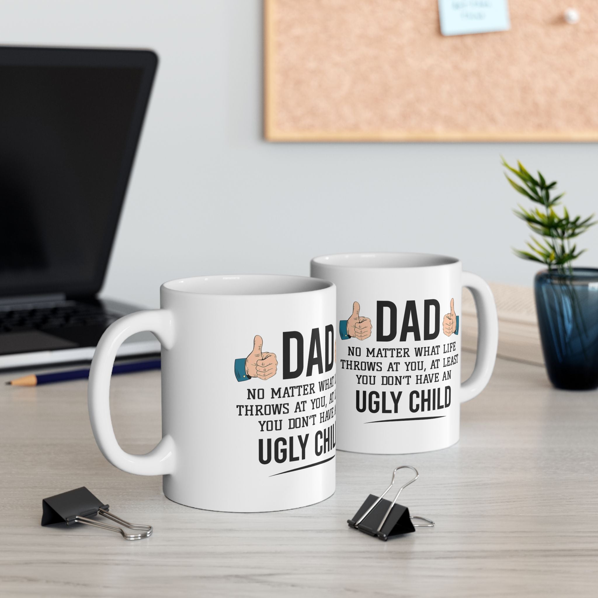 Dad No Matter What Life Throws At You At Least You Don't Have An Ugly Child Mug
