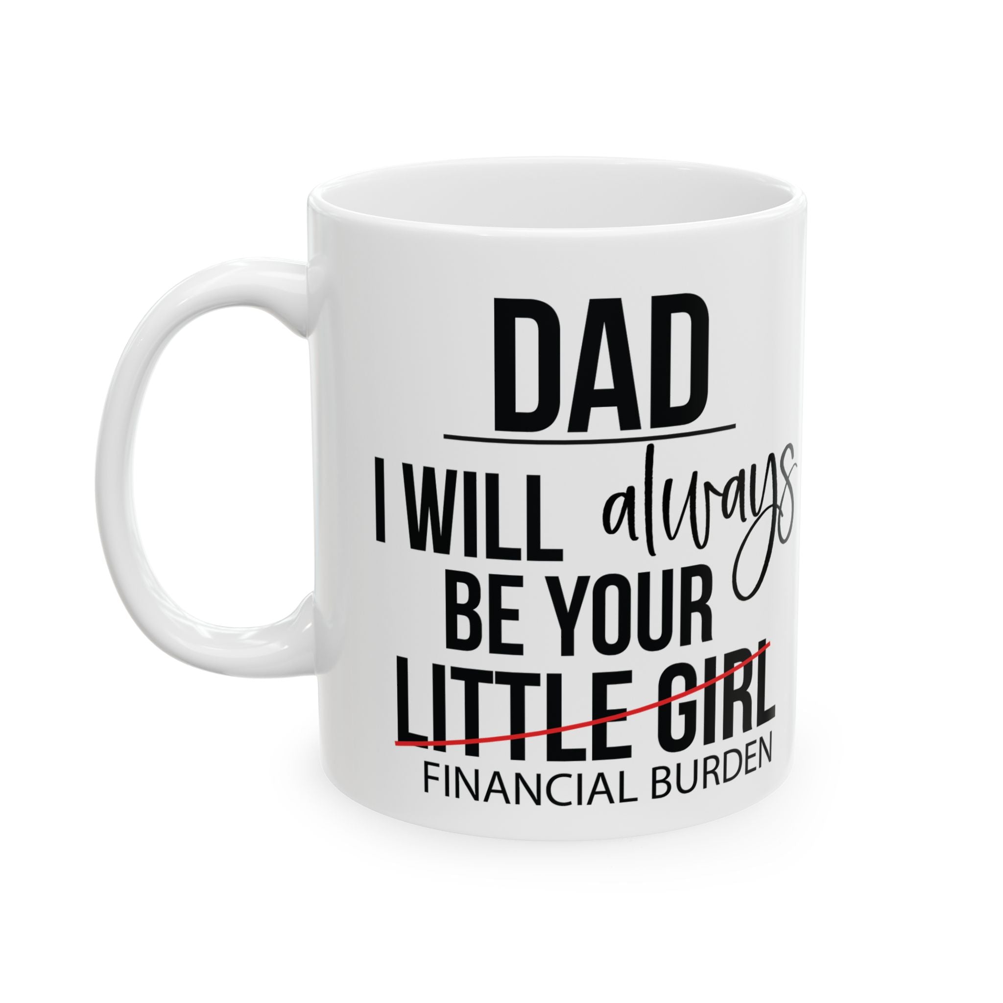Dad I Will Always Be Your Little Girl Financial Burden Mug