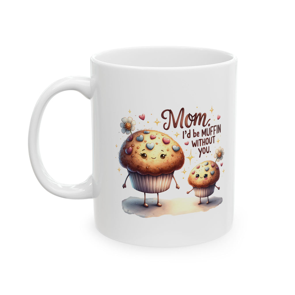 Mom I’d Be Muffin Without You Mug
