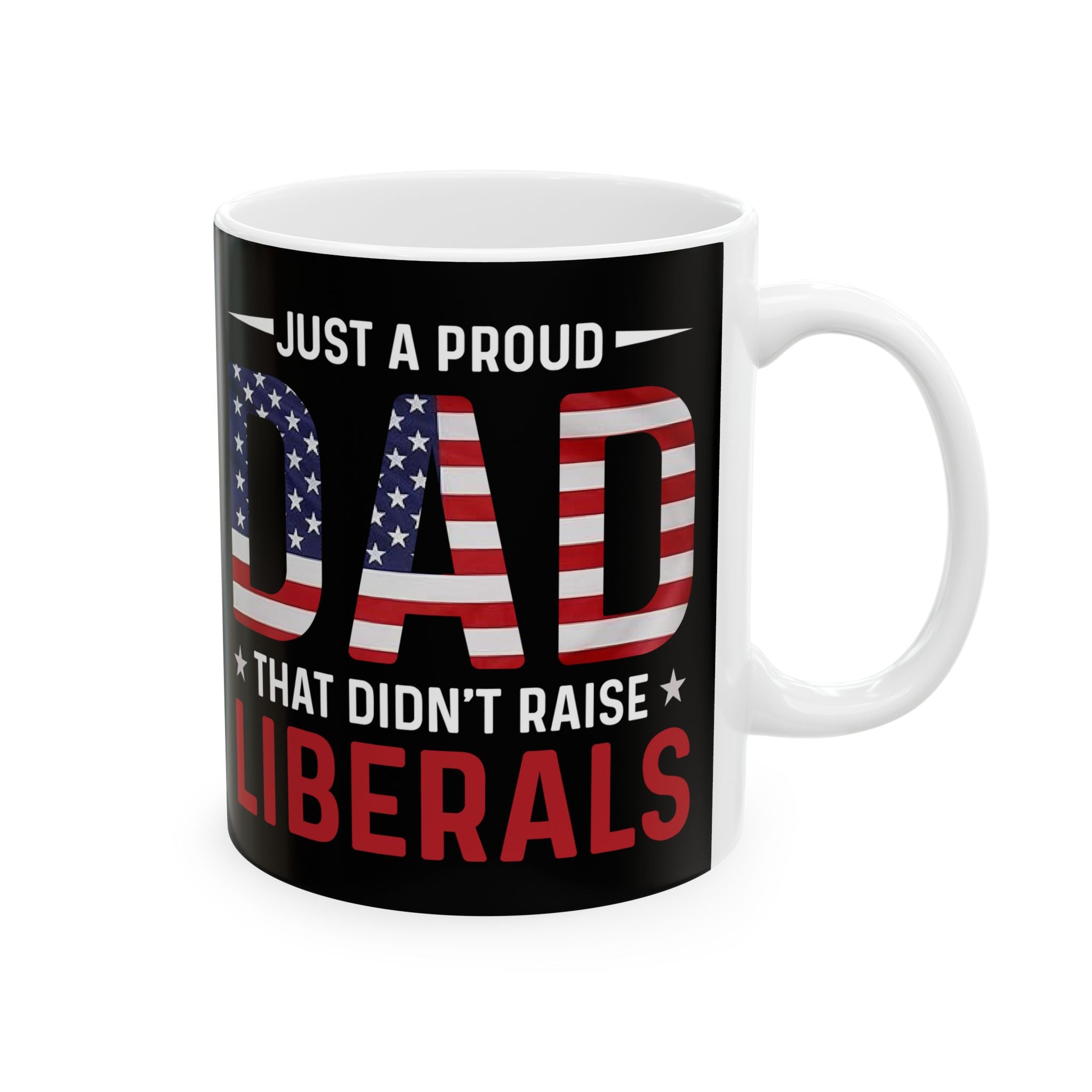 Just A Proud Dad That Didn't Raise Liberals Mug