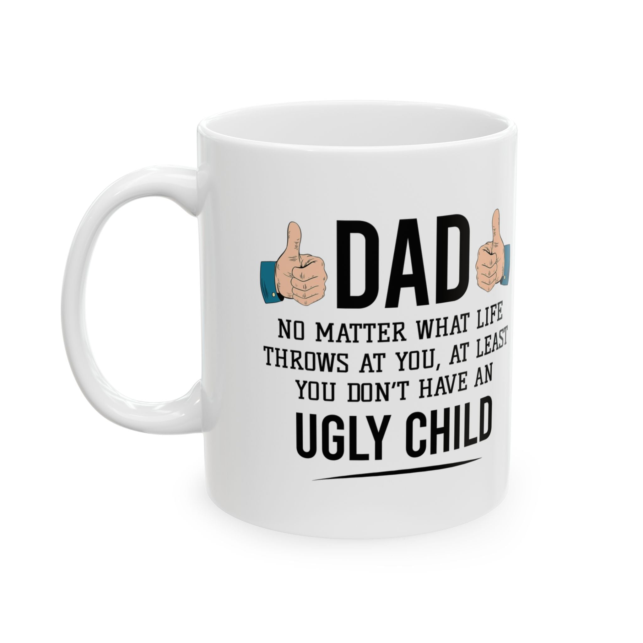 Dad No Matter What Life Throws At You At Least You Don't Have An Ugly Child Mug