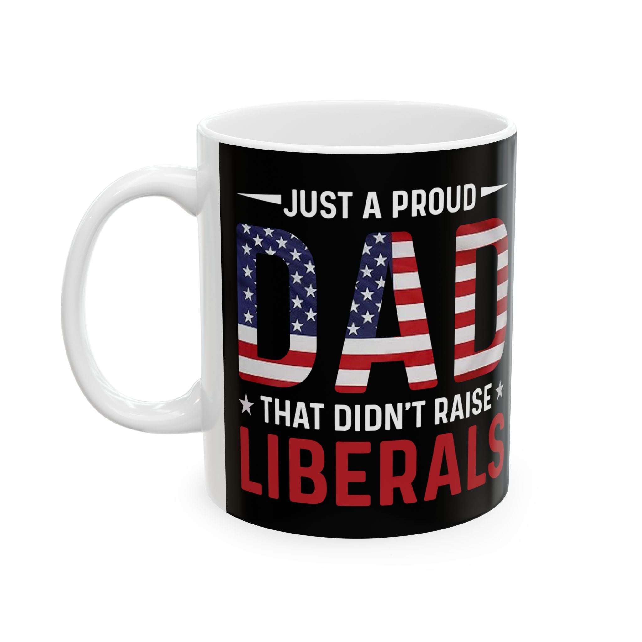 Just A Proud Dad That Didn't Raise Liberals Mug